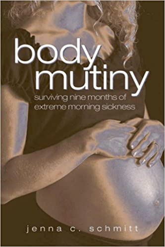 Body Mutiny Surviving Nine Months of Extreme Morning Sickness