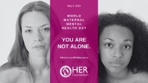 Three womein with words World Maternal Mental Health Day. You are not alone and HER logo